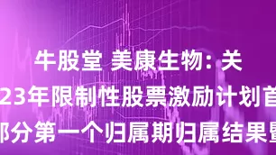 牛股堂 美康生物: 关于公司2023年限制性股票激励计划首次授予部分第一个归属期归属结果暨股份上市的公告内容摘要