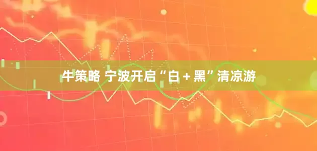 牛策略 宁波开启“白＋黑”清凉游